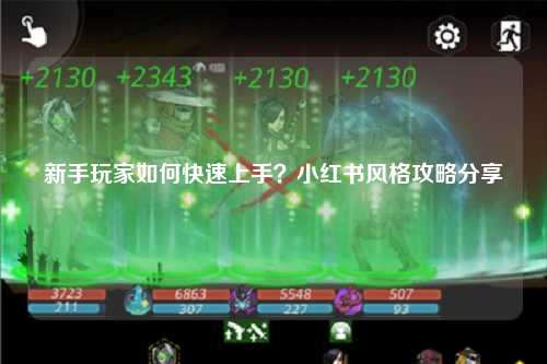 新手玩家如何快速上手?小紅書風格攻略分享