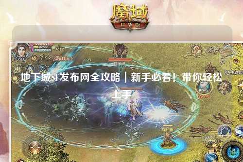地下城SF發(fā)布網(wǎng)全攻略|新手必看!帶你輕松上手