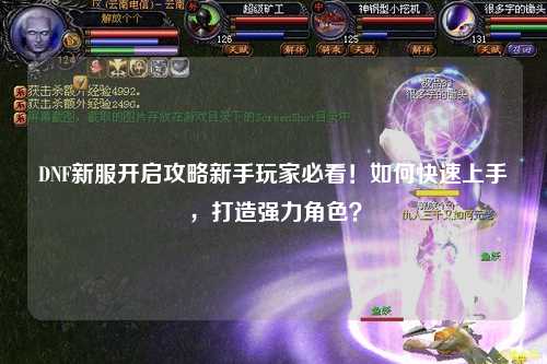 DNF新服開啟攻略新手玩家必看！如何快速上手，打造強力角色？