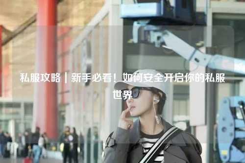 私服攻略｜新手必看！如何安全開啟你的私服世界