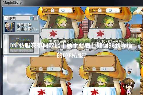 DNF私服發布網攻略｜新手必看！如何找到靠譜的DNF私服？