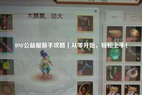DNF公益服新手攻略｜從零開(kāi)始，輕松上手！