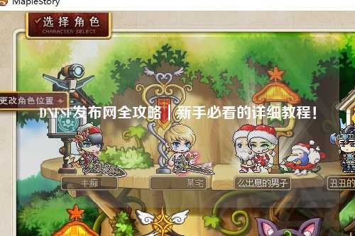 DNFSF發(fā)布網(wǎng)全攻略|新手必看的詳細(xì)教程!