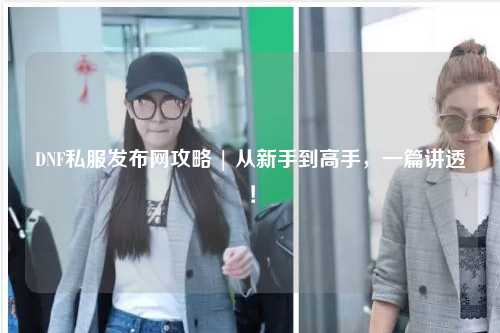 DNF私服發布網攻略 | 從新手到高手,一篇講透!