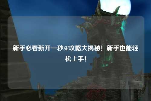 新手必看新開一秒SF攻略大揭秘!新手也能輕松上手!