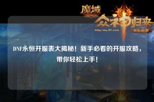 DNF永恒開服表大揭秘!新手必看的開服攻略,帶你輕松上手!