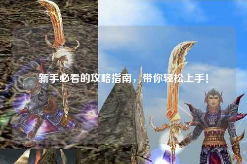 新手必看的攻略指南，帶你輕松上手！