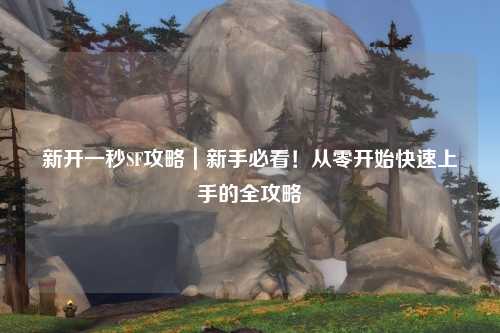 新開一秒SF攻略|新手必看!從零開始快速上手的全攻略
