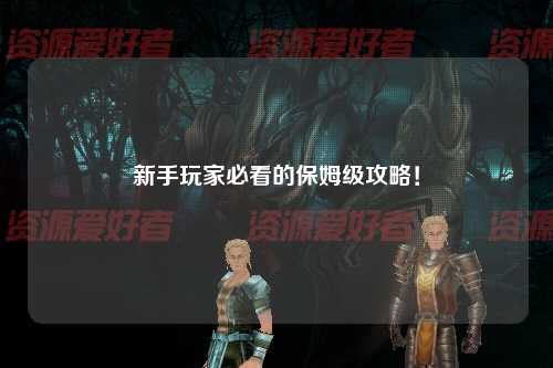 新手玩家必看的保姆級攻略！