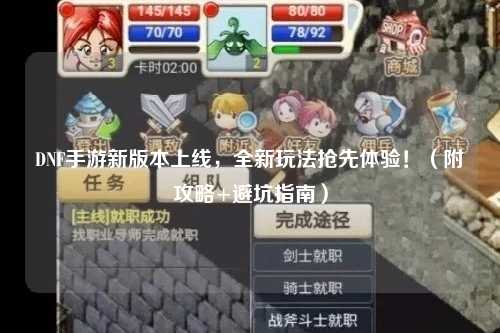 DNF手游新版本上線，全新玩法搶先體驗(yàn)！（附攻略+避坑指南）