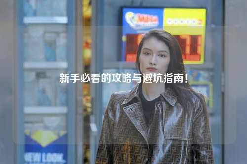 新手必看的攻略與避坑指南！