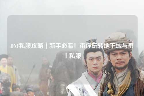 DNF私服攻略｜新手必看！帶你玩轉地下城與勇士私服