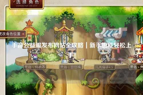 手游公益服發(fā)布網站全攻略｜新手也能輕松上手！