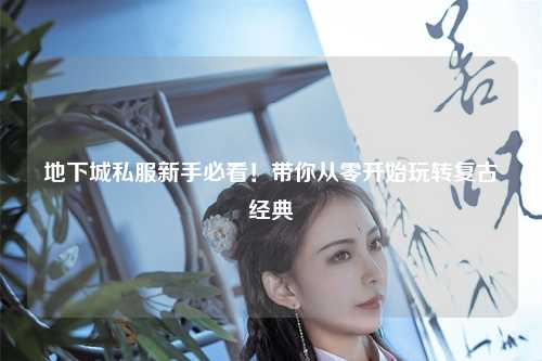 地下城私服新手必看！帶你從零開始玩轉復古經典