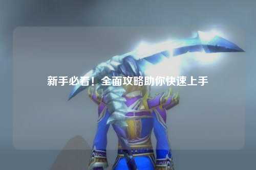 新手必看!全面攻略助你快速上手