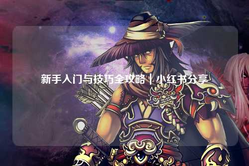 新手入門與技巧全攻略|小紅書分享