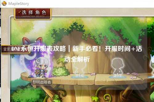 DNF永恒開服表攻略｜新手必看！開服時間+活動全解析