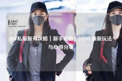 DNF私服新開攻略｜新手必看！2024年最新玩法與心得分享?