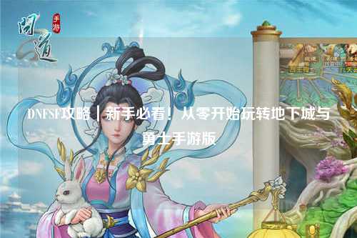 DNFSF攻略|新手必看!從零開始玩轉地下城與勇士手游版