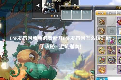 DNF發布網新手必看新開DNF發布網怎么玩？新手攻略+避坑指南！