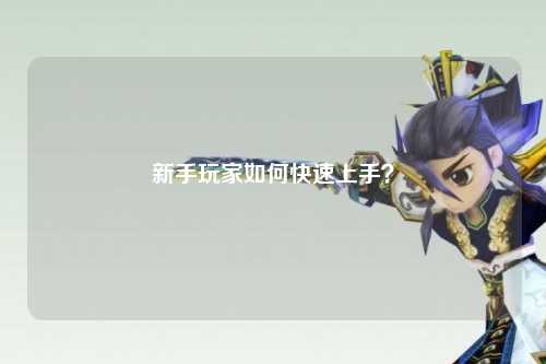 新手玩家如何快速上手？