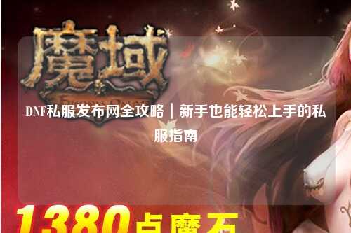 DNF私服發布網全攻略｜新手也能輕松上手的私服指南