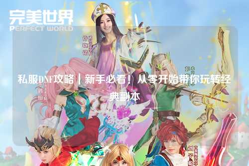 私服DNF攻略｜新手必看！從零開始帶你玩轉經典副本