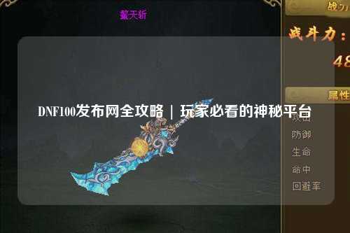 DNF100發(fā)布網(wǎng)全攻略 | 玩家必看的神秘平臺