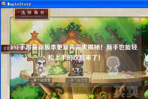 DNF手游最新版本更新內容大揭秘！新手也能輕松上手的攻略來了！