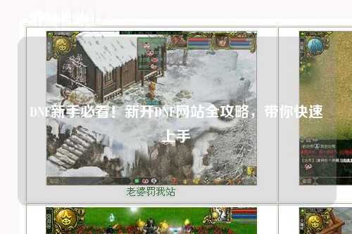 DNF新手必看！新開DNF網站全攻略，帶你快速上手
