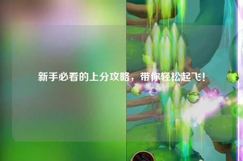 新手必看的上分攻略，帶你輕松起飛！