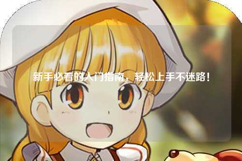 新手必看的入門指南,輕松上手不迷路!