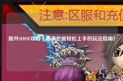 新開SFDNF攻略｜新手也能輕松上手的玩法指南！