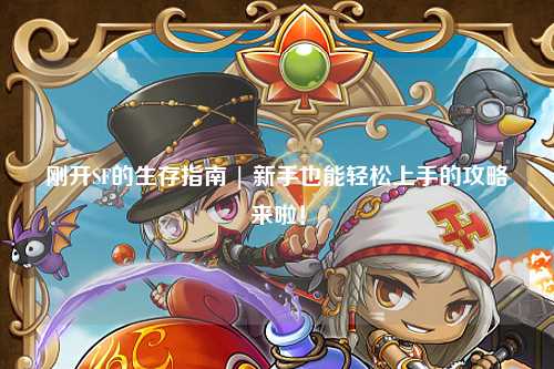 剛開SF的生存指南 | 新手也能輕松上手的攻略來啦!