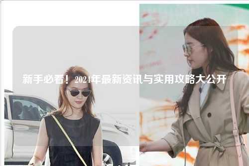 新手必看！2024年最新資訊與實(shí)用攻略大公開(kāi)?