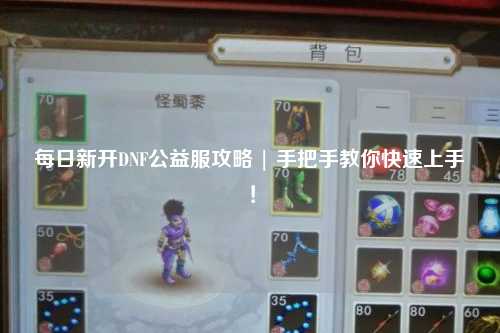 每日新開DNF公益服攻略 | 手把手教你快速上手！