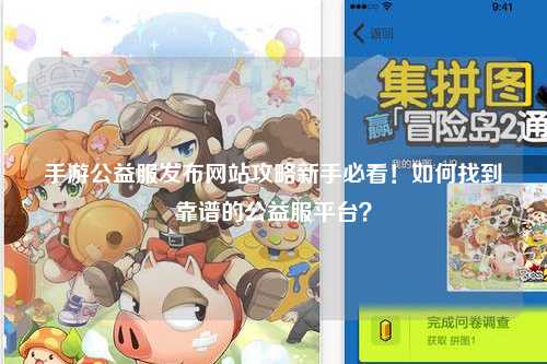 手游公益服發布網站攻略新手必看!如何找到靠譜的公益服平臺?