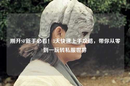 剛開(kāi)SF新手必看！3天快速上手攻略，帶你從零到一玩轉(zhuǎn)私服世界