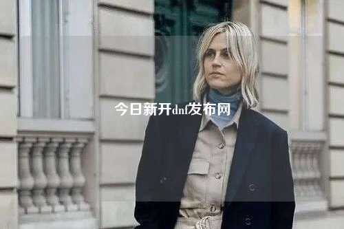 今日新開(kāi)dnf發(fā)布網(wǎng)