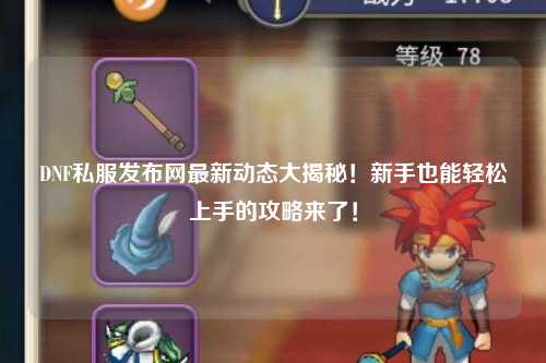 DNF私服發(fā)布網(wǎng)最新動態(tài)大揭秘!新手也能輕松上手的攻略來了!