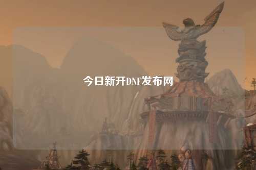 今日新開DNF發布網