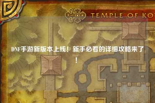 DNF手游新版本上線!新手必看的詳細攻略來了!?