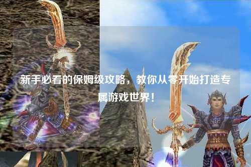 新手必看的保姆級攻略，教你從零開始打造專屬游戲世界！